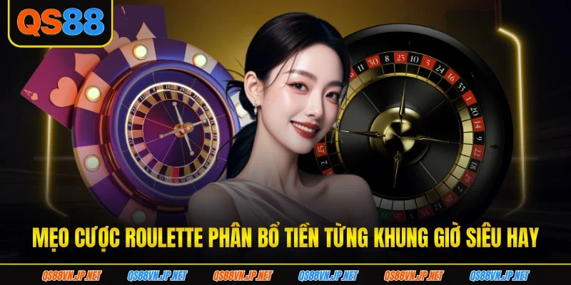 Mẹo cược Roulette phân bổ tiền từng khung giờ siêu hay Mẹo cược Roulette phân bổ tiền từng khung giờ siêu hay